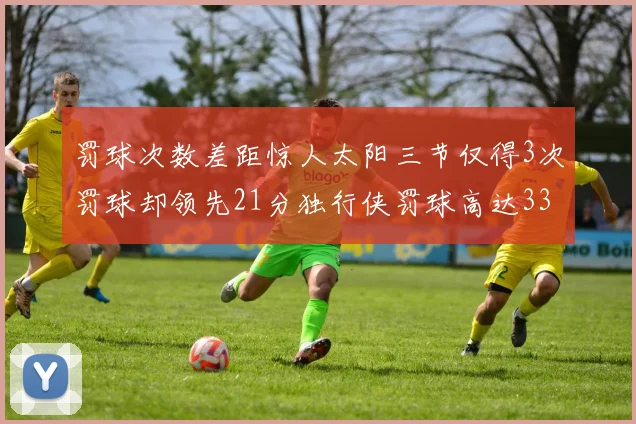 罚球次数差距惊人太阳三节仅得3次罚球却领先21分独行侠罚球高达33次